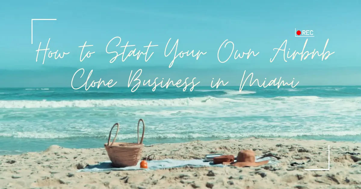Conquering Miami’s Vacation Rentals: How to Start Your Own Airbnb Clone Business in Miami 