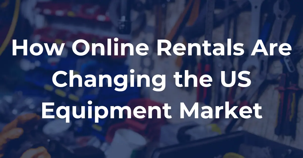 Forget Ownership, Embrace Access: How Online Rentals Are Changing the US Equipment Market