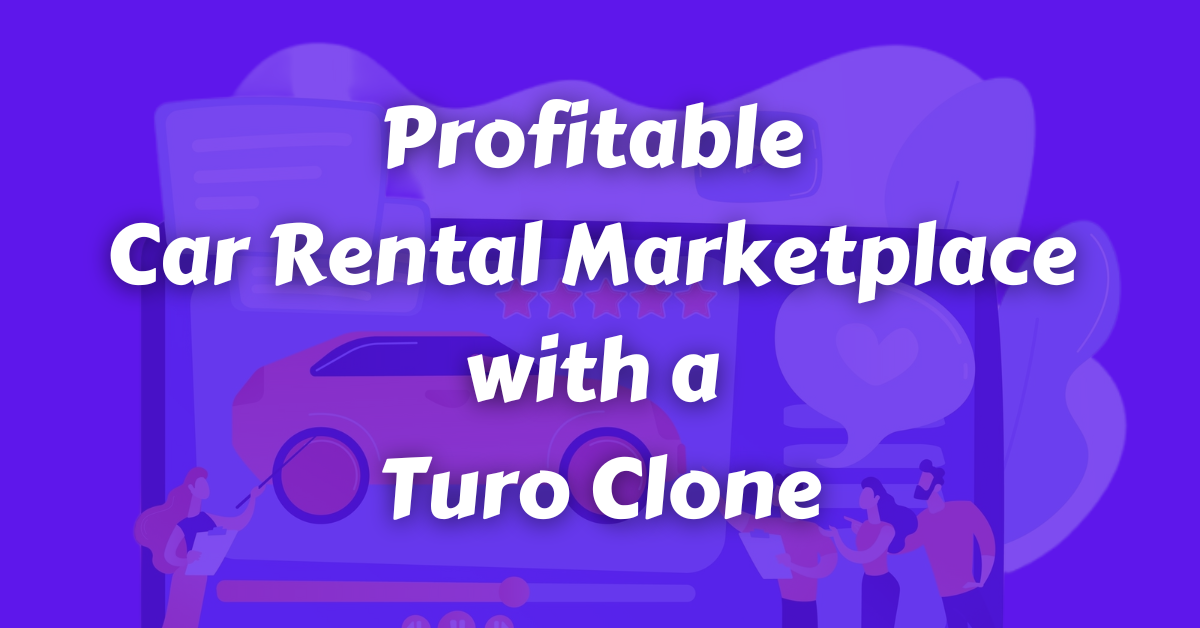 Unlock a Profitable Car Rental Marketplace with a Turo Clone